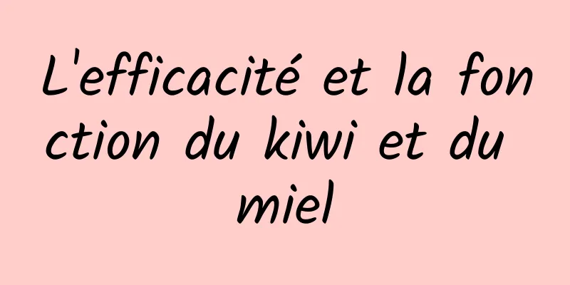 L'efficacité et la fonction du kiwi et du miel