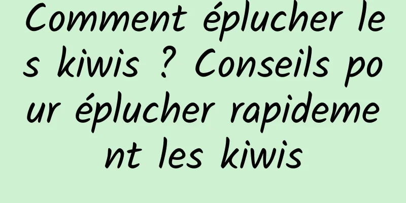 Comment éplucher les kiwis ? Conseils pour éplucher rapidement les kiwis