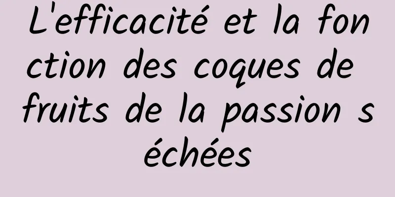 L'efficacité et la fonction des coques de fruits de la passion séchées