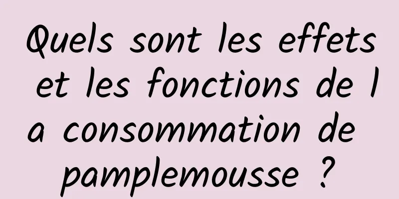 Quels sont les effets et les fonctions de la consommation de pamplemousse ?