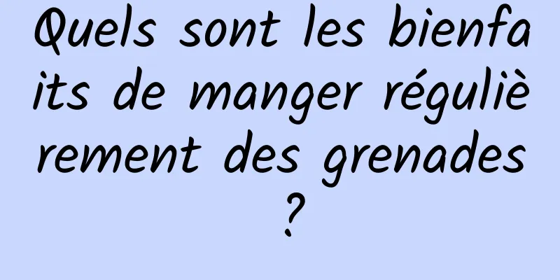 Quels sont les bienfaits de manger régulièrement des grenades ?