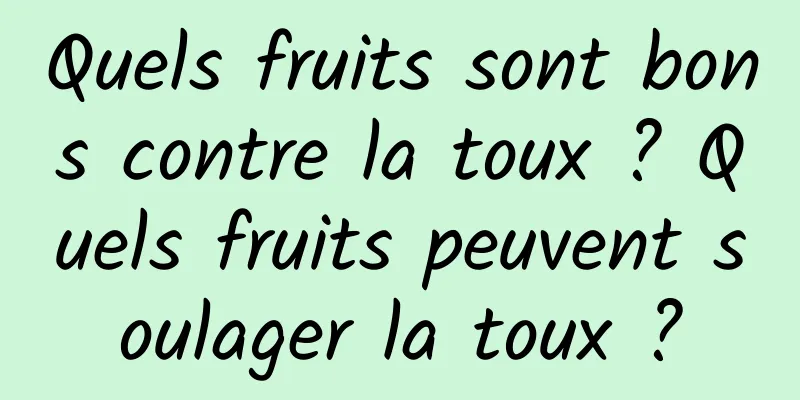 Quels fruits sont bons contre la toux ? Quels fruits peuvent soulager la toux ?