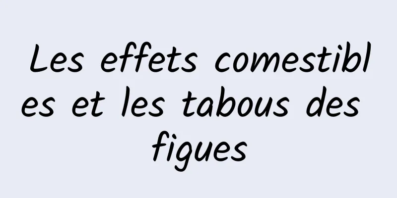 Les effets comestibles et les tabous des figues