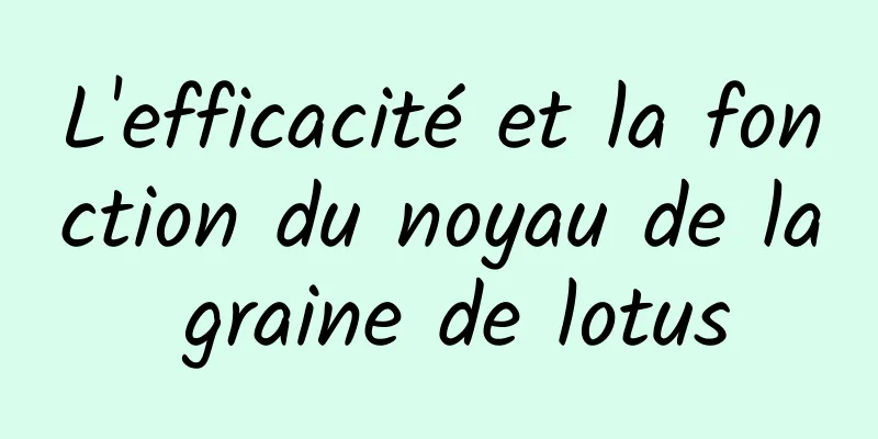 L'efficacité et la fonction du noyau de la graine de lotus