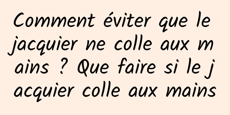 Comment éviter que le jacquier ne colle aux mains ? Que faire si le jacquier colle aux mains