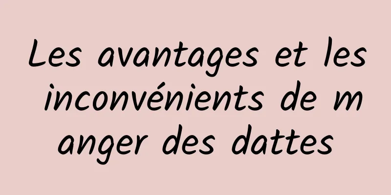 Les avantages et les inconvénients de manger des dattes