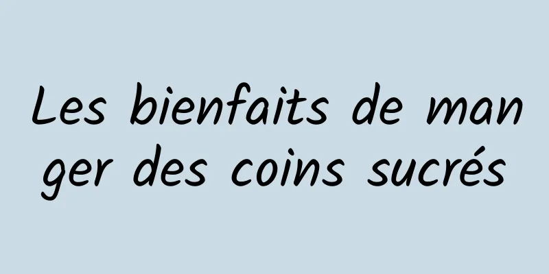 Les bienfaits de manger des coins sucrés