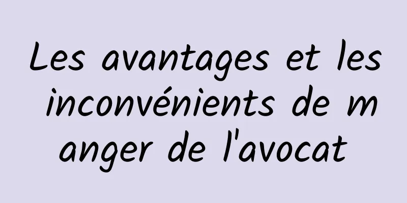 Les avantages et les inconvénients de manger de l'avocat