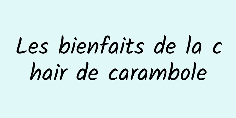 Les bienfaits de la chair de carambole
