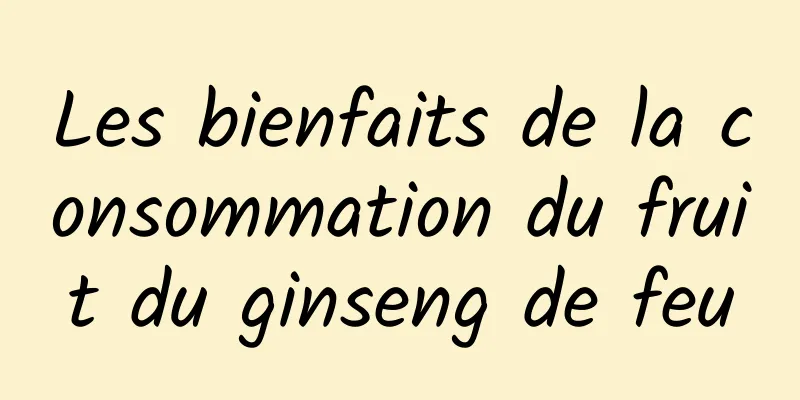 Les bienfaits de la consommation du fruit du ginseng de feu