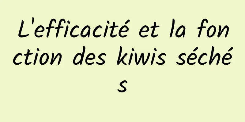 L'efficacité et la fonction des kiwis séchés