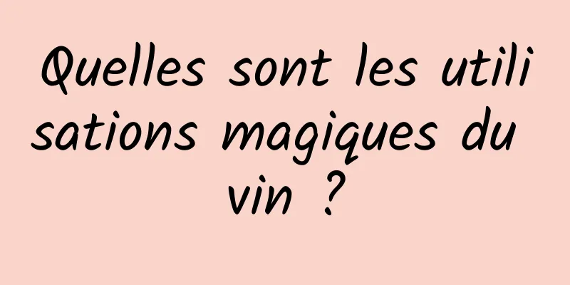 Quelles sont les utilisations magiques du vin ?