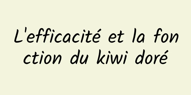 L'efficacité et la fonction du kiwi doré