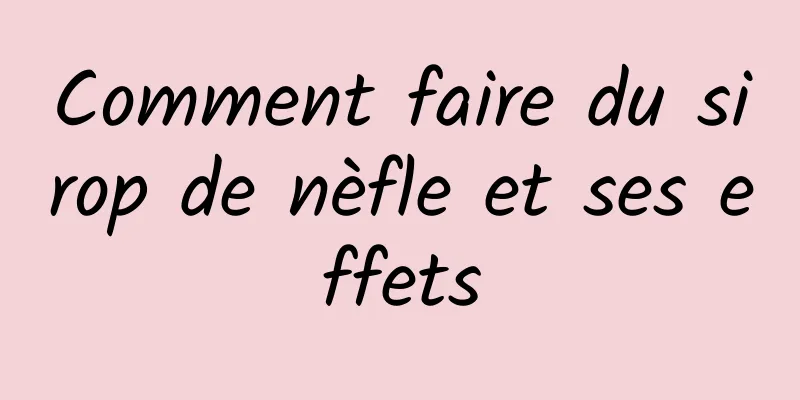 Comment faire du sirop de nèfle et ses effets