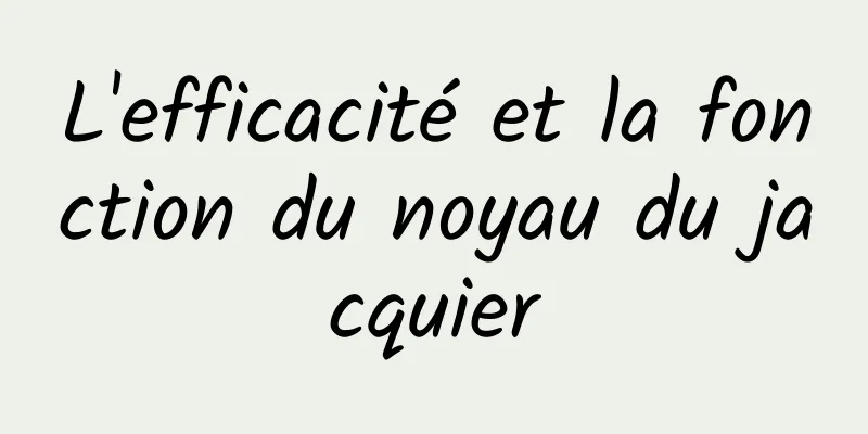 L'efficacité et la fonction du noyau du jacquier