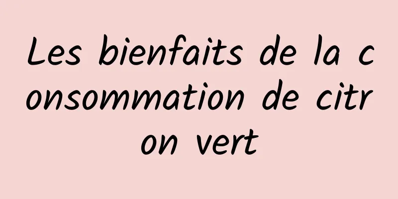 Les bienfaits de la consommation de citron vert