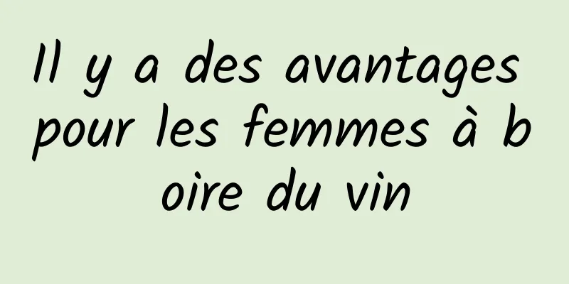 Il y a des avantages pour les femmes à boire du vin