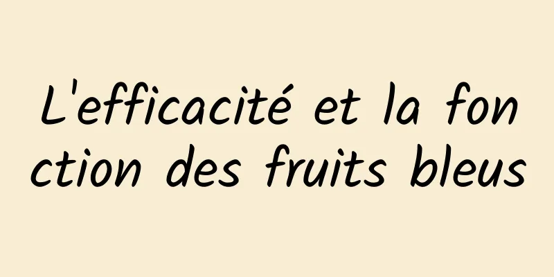 L'efficacité et la fonction des fruits bleus