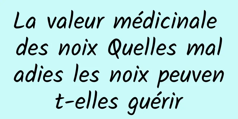 La valeur médicinale des noix Quelles maladies les noix peuvent-elles guérir