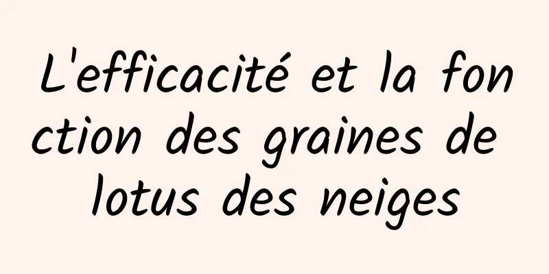 L'efficacité et la fonction des graines de lotus des neiges