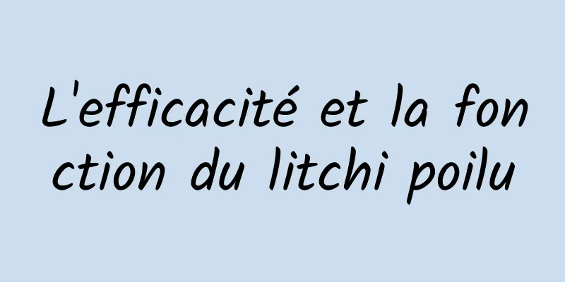 L'efficacité et la fonction du litchi poilu