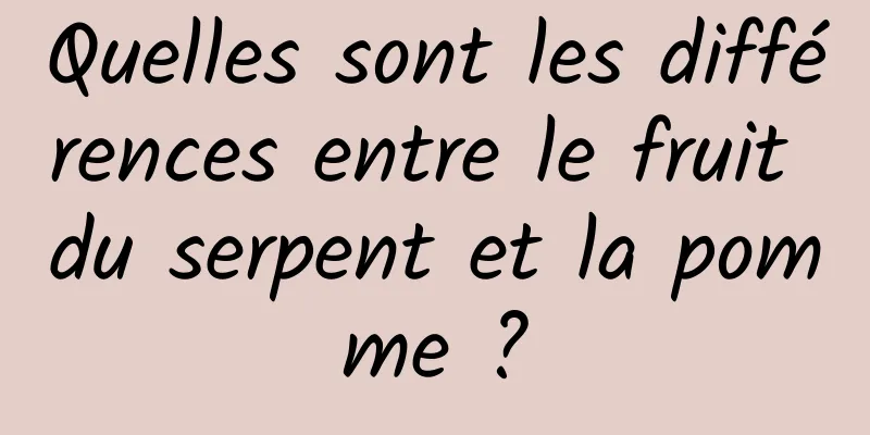Quelles sont les différences entre le fruit du serpent et la pomme ?