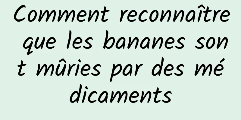 Comment reconnaître que les bananes sont mûries par des médicaments