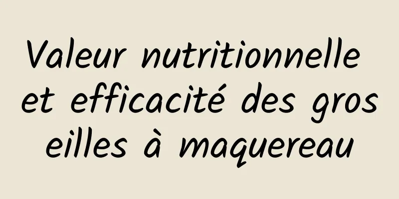 Valeur nutritionnelle et efficacité des groseilles à maquereau