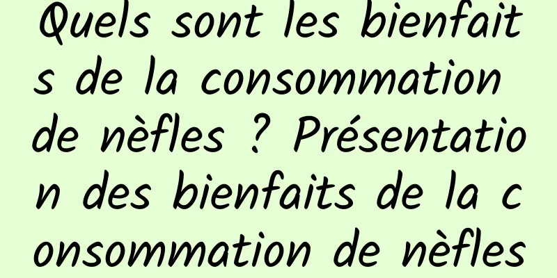 Quels sont les bienfaits de la consommation de nèfles ? Présentation des bienfaits de la consommation de nèfles