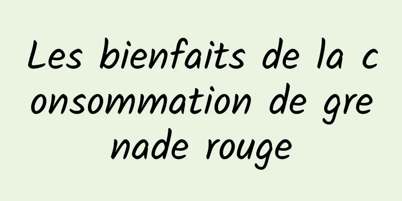 Les bienfaits de la consommation de grenade rouge