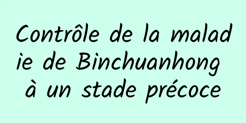 Contrôle de la maladie de Binchuanhong à un stade précoce