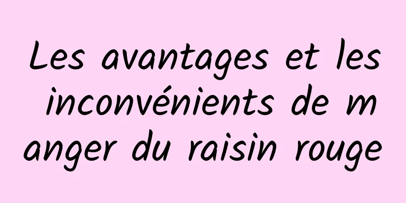 Les avantages et les inconvénients de manger du raisin rouge