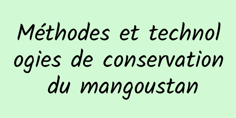 Méthodes et technologies de conservation du mangoustan