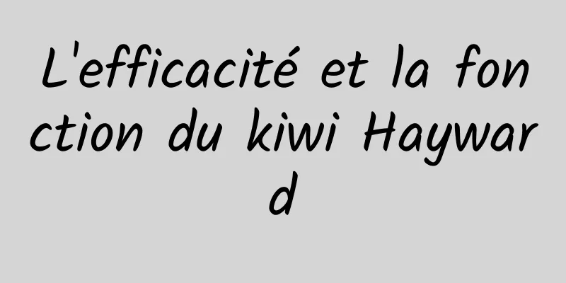 L'efficacité et la fonction du kiwi Hayward