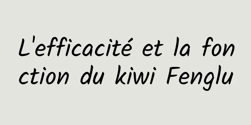 L'efficacité et la fonction du kiwi Fenglu