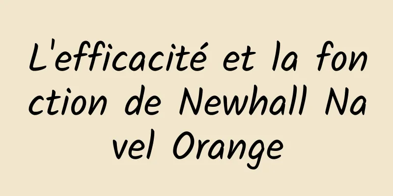L'efficacité et la fonction de Newhall Navel Orange