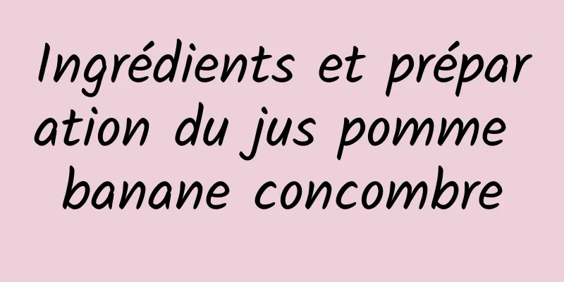 Ingrédients et préparation du jus pomme banane concombre