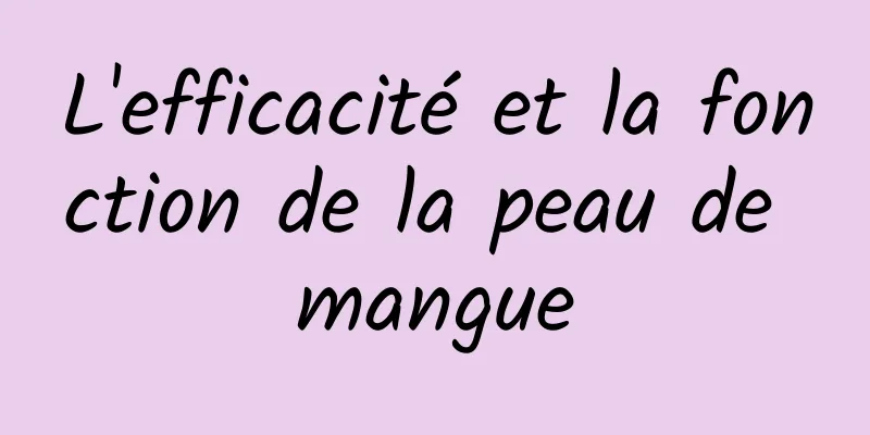 L'efficacité et la fonction de la peau de mangue