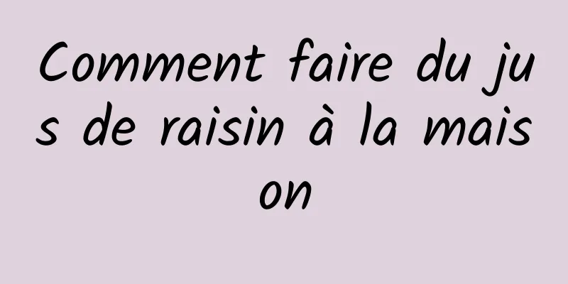 Comment faire du jus de raisin à la maison