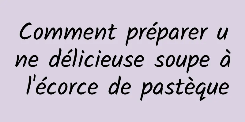 Comment préparer une délicieuse soupe à l'écorce de pastèque