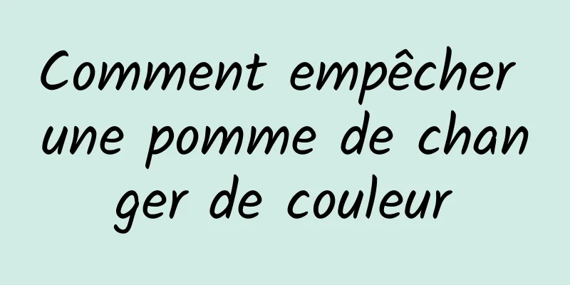Comment empêcher une pomme de changer de couleur