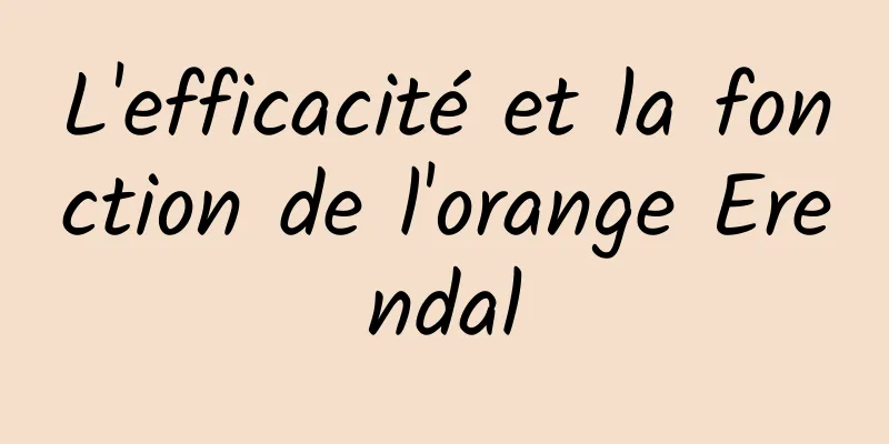 L'efficacité et la fonction de l'orange Erendal