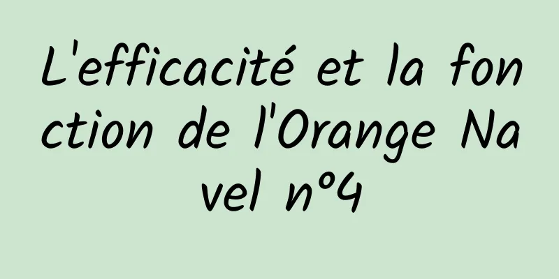 L'efficacité et la fonction de l'Orange Navel n°4