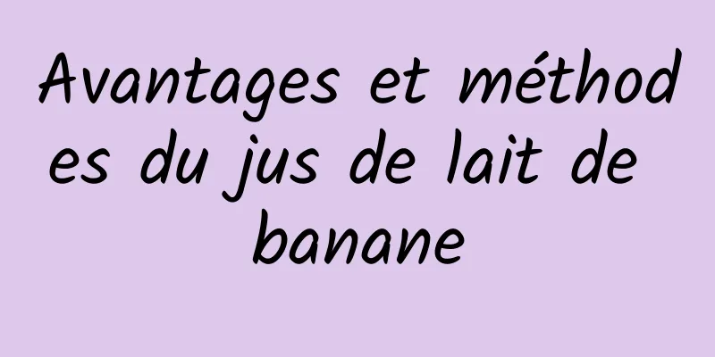 Avantages et méthodes du jus de lait de banane