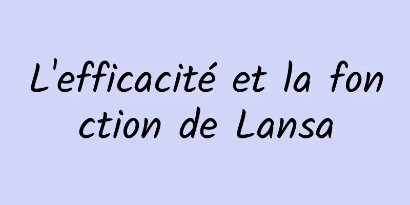 L'efficacité et la fonction de Lansa