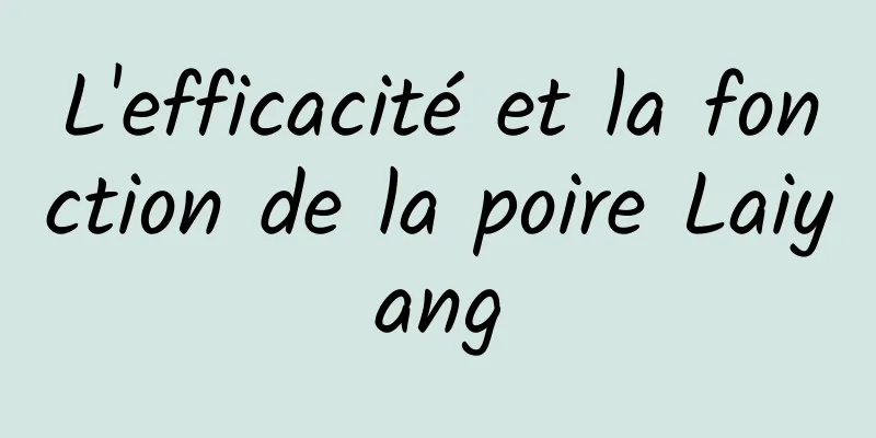 L'efficacité et la fonction de la poire Laiyang