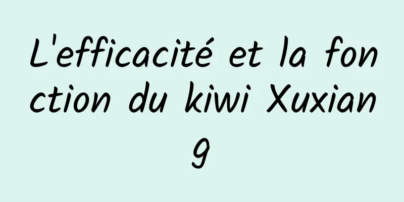 L'efficacité et la fonction du kiwi Xuxiang