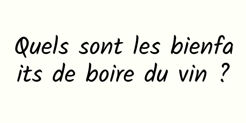 Quels sont les bienfaits de boire du vin ?