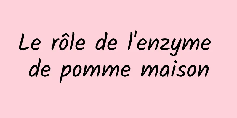 Le rôle de l'enzyme de pomme maison