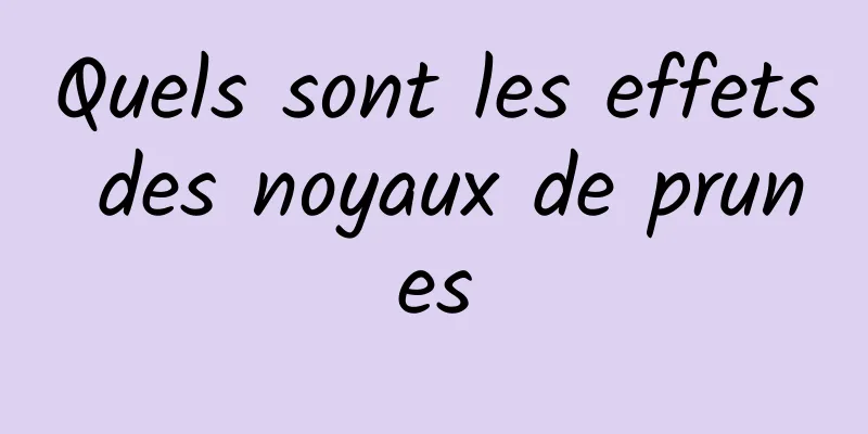 Quels sont les effets des noyaux de prunes